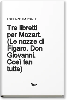 Tre libretti per Mozart. (Le nozze di Figaro. Don Giovanni. Così fan tutte)