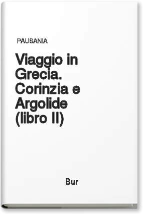 Viaggio in Grecia. Corinzia e Argolide (libro II)