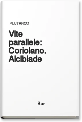 VITE PARALLELE: CORIOLANO. ALCIBIADE