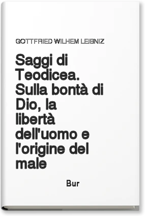 Saggi di Teodicea. Sulla bontà di Dio, la libertà dell'uomo e l'origine del male
