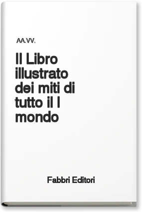 Il libro illustrato dei miti di tutto il mondo