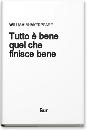 TUTTO È BENE QUEL CHE FINISCE BENE WILLIAM SHAKESPEARE TUTTE LE OPERE –  liberamentestore