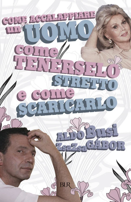 Come accalappiare un uomo, come tenerselo stretto e come scaricarlo