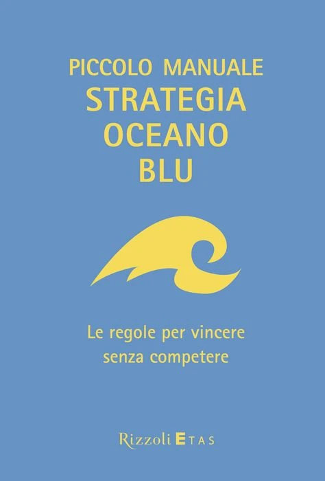 Piccolo manuale Strategia Oceano Blu - Rizzoli Libri