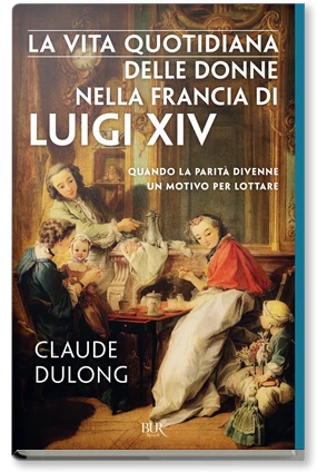 La vita quotidiana delle donne nella Francia di Luigi XIV