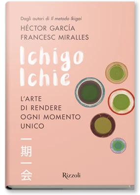 Ichigo Ichie. L'arte di rendere ogni momento unico