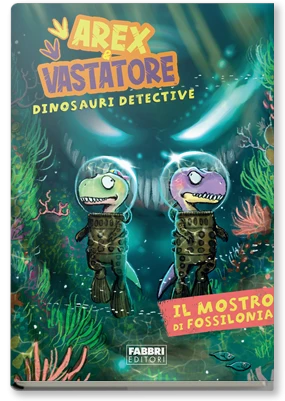 Arex e Vastatore, dinosauri detective. Il mostro di Fossilonia